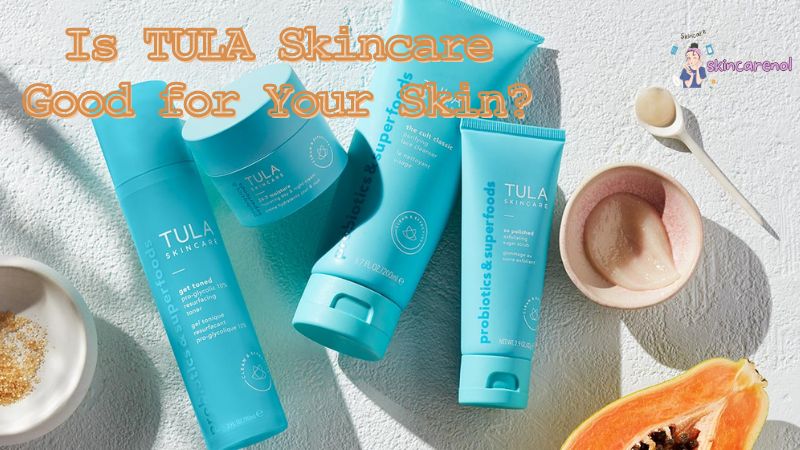 Is TULA Skincare Good for Your Skin?