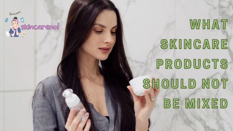 What Skincare Products Should Not Be Mixed