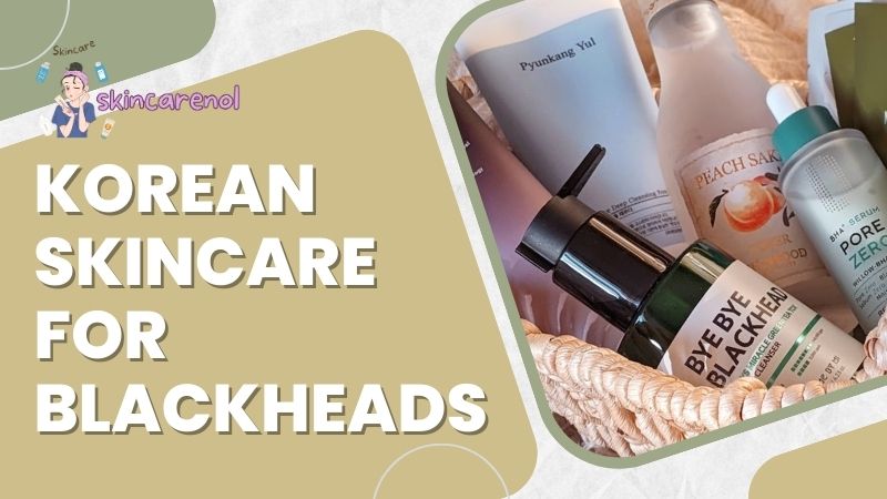 Korean Skincare for Blackheads