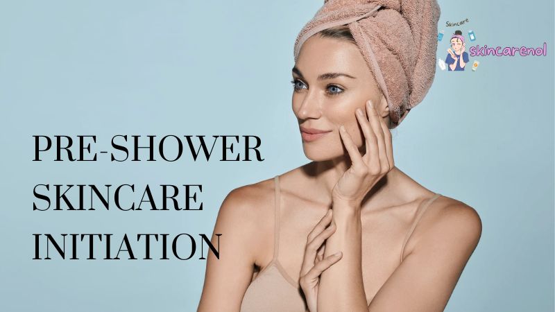 Advantages of Pre-Shower Skincare Initiation