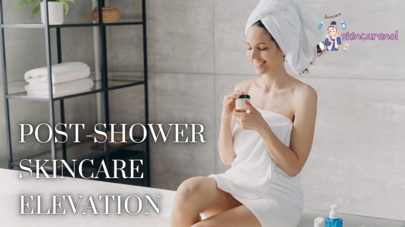 Advocating for Post-Shower Skincare Elevation