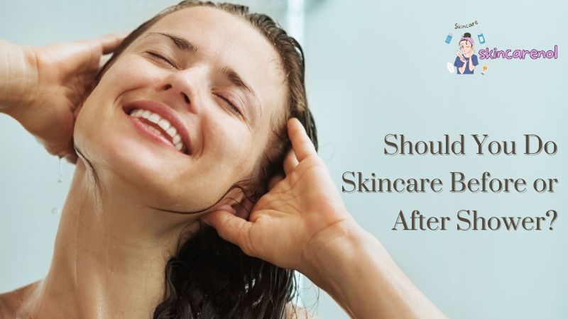 Should You Do Skincare Before or After Shower?