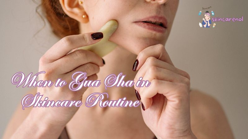 When to Gua Sha in Skincare Routine